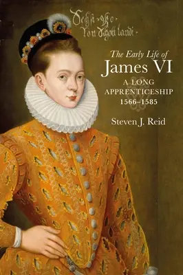 Viața timpurie a lui Iacob al VI-lea: O lungă ucenicie, 1566-1585 - The Early Life of James VI: A Long Apprenticeship, 1566-1585