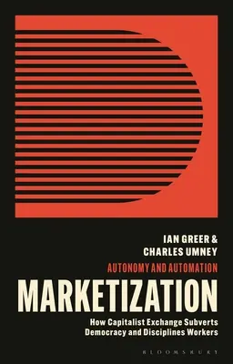 Marketizarea: Modul în care schimbul capitalist disciplinează lucrătorii și subminează democrația - Marketization: How Capitalist Exchange Disciplines Workers and Subverts Democracy