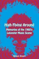 High Flying Around - Amintiri de pe scena muzicală din Leicester din anii 1960 - High Flying Around - Memories of the 1960s Leicester Music Scene