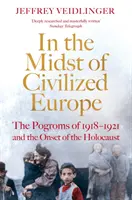 În mijlocul Europei civilizate - Pogromurile din 1918-1921 din Ucraina și declanșarea Holocaustului - In the Midst of Civilized Europe - The 1918-1921 Pogroms in Ukraine and the Onset of the Holocaust