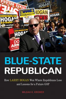 Blue-State Republican: Cum a câștigat Larry Hogan acolo unde republicanii pierd și lecții pentru un viitor GOP - Blue-State Republican: How Larry Hogan Won Where Republicans Lose and Lessons for a Future GOP