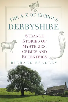 The A-Z of Curious Derbyshire: Strange Stories of Mysteries, Crimes and Eccentrics (Povești ciudate despre mistere, crime și excentricități) - The A-Z of Curious Derbyshire: Strange Stories of Mysteries, Crimes and Eccentrics