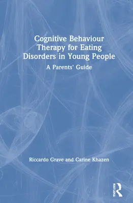 Cognitive Behaviour Therapy for Eating Disorders in Young People (Terapia cognitiv-comportamentală pentru tulburările alimentare la tineri): Un ghid pentru părinți - Cognitive Behaviour Therapy for Eating Disorders in Young People: A Parents' Guide