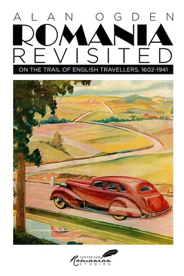 România revizitată: Pe urmele călătorilor englezi, 1602-1941 - Romania Revisited: On the Trail of English Travellers, 1602-1941