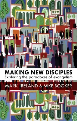 Making New Disciples: Explorarea paradoxurilor evanghelizării (Exploring the Paradoxes of Evangelism) - Making New Disciples: Exploring the Paradoxes of Evangelism