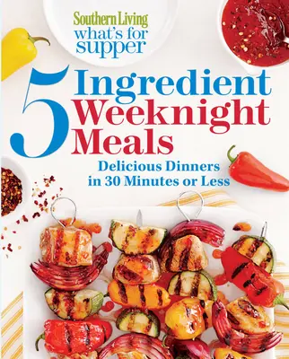Southern Living What's for Supper: 5-Ingredient Weeknight Meals: Cine delicioase în 30 de minute sau mai puțin - Southern Living What's for Supper: 5-Ingredient Weeknight Meals: Delicious Dinners in 30 Minutes or Less