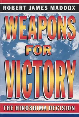Arme pentru victorie: Decizia de la Hiroshima - Weapons for Victory: The Hiroshima Decision