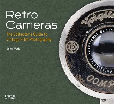 Aparate foto retro: Ghidul colecționarului pentru fotografia pe film de epocă (The Collector's Guide to Vintage Film Photography) - Retro Cameras: The Collector's Guide to Vintage Film Photography