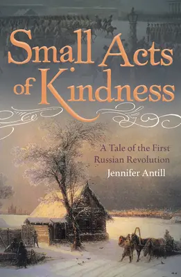Mici acte de bunătate: O poveste a primei revoluții ruse - Small Acts of Kindness: A Tale of the First Russian Revolution