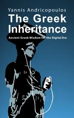 Moștenirea greacă: Înțelepciunea Greciei Antice pentru era digitală - The Greek Inheritance: Ancient Greek Wisdom for the Digital Era