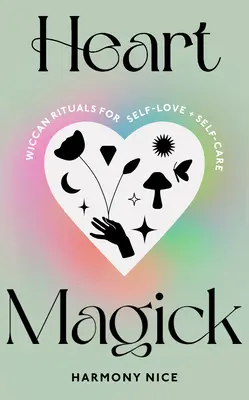 Heart Magick - Ritualuri Wiccan pentru iubire de sine și îngrijire de sine - Heart Magick - Wiccan rituals for self-love and self-care