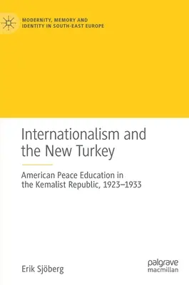 Internaționalismul și Noua Turcie: Educația americană pentru pace în Republica Kemalistă, 1923-1933 - Internationalism and the New Turkey: American Peace Education in the Kemalist Republic, 1923-1933