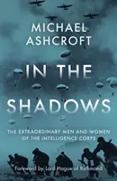 În umbră - Bărbații și femeile extraordinari din Corpul de Informații - In the Shadows - The extraordinary men and women of the Intelligence Corps