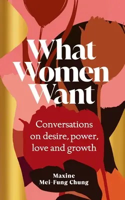 Ce vor femeile - Conversații despre dorință, putere, iubire și creștere - What Women Want - Conversations on Desire, Power, Love and Growth