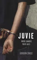 Juvie - Închisorile pentru tineri din Canada - Juvie - Inside Canada's Youth Jails