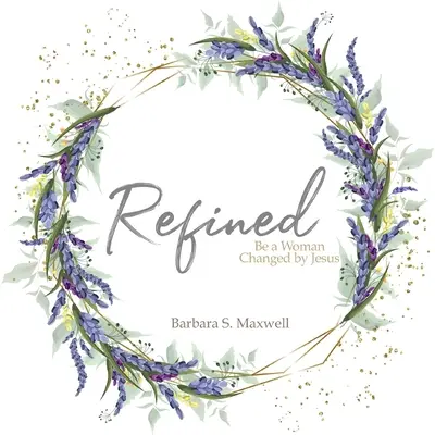Rafinată: Fii o femeie schimbată de Isus - Refined: Be a Woman Changed by Jesus