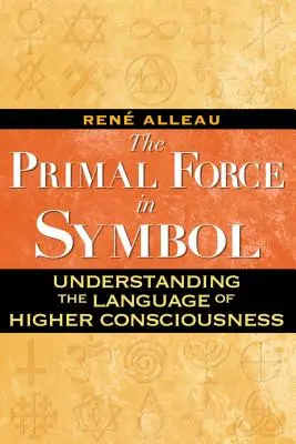 Forța primordială în simboluri: Înțelegerea limbajului conștiinței superioare - The Primal Force in Symbol: Understanding the Language of Higher Consciousness