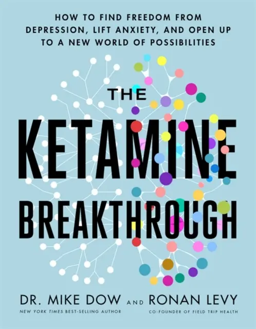 Ketamine Breakthrough - Cum să găsești eliberarea de depresie, să ridici anxietatea și să te deschizi către o nouă lume de posibilități - Ketamine Breakthrough - How to Find Freedom from Depression, Lift Anxiety and Open Up to a New World of Possibilities