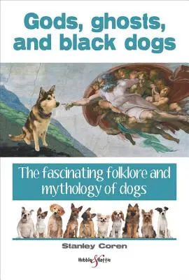 Zei, fantome și câini negri - Fascinantul folclor și mitologie a câinilor - Gods, Ghosts and Black Dogs - The Fascinating Folklore and Mythology of Dogs