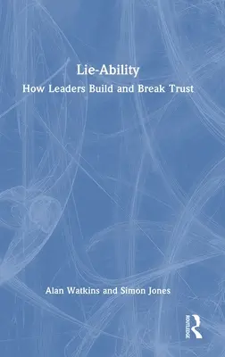 Lie-Ability: Cum liderii construiesc și rup încrederea - Lie-Ability: How Leaders Build and Break Trust