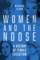 Femeile și ștreangul - O istorie a execuțiilor feminine - Women and the Noose - A History of Female Execution