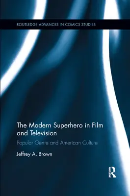 Supereroul modern în film și televiziune: Gen popular și cultură americană - The Modern Superhero in Film and Television: Popular Genre and American Culture