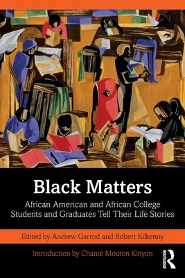 Black Matters: Studenții și absolvenții de colegiu afro-americani și africani își spun poveștile de viață - Black Matters: African American and African College Students and Graduates Tell Their Life Stories