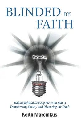 Orbit de credință: Înțelegerea biblică a credinței care transformă societatea și întunecă adevărul (Making Biblical Sense of the Faith that is Transforming Society and Obscuring the Truth) - Blinded By Faith: Making Biblical Sense of the Faith that is Transforming Society and Obscuring the Truth