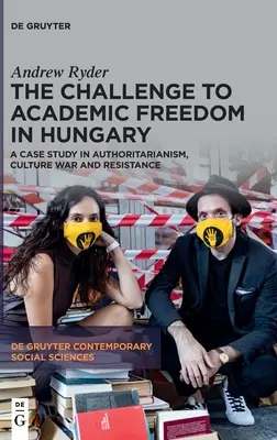Provocarea la adresa libertății academice în Ungaria: Un studiu de caz în autoritarism, război cultural și rezistență - The Challenge to Academic Freedom in Hungary: A Case Study in Authoritarianism, Culture War and Resistance