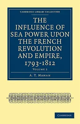 Influența puterii maritime asupra revoluției și imperiului francez, 1793-1812 (The Influence of Sea Power Upon the French Revolution and Empire, 1793-1812) - The Influence of Sea Power Upon the French Revolution and Empire, 1793-1812