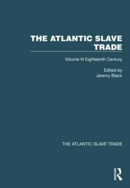 Comerțul atlantic cu sclavi: Volumul III Secolul XVIII - The Atlantic Slave Trade: Volume III Eighteenth Century