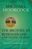 Brothel in Rosenstrasse and Other Stories - Cele mai bune povestiri de ficțiune scurtă ale lui Michael Moorcock Volumul 2 - Brothel in Rosenstrasse and Other Stories - The Best Short Fiction of Michael Moorcock Volume 2