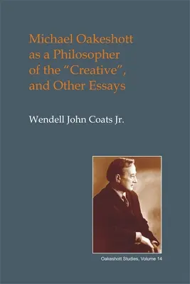 Michael Oakeshott ca filozof al creativității: și alte eseuri - Michael Oakeshott as a Philosopher of the Creative: And Other Essays