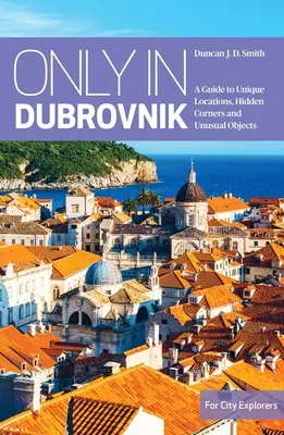 Doar în Dubrovnik: Un ghid al locațiilor unice, al colțurilor ascunse și al obiectelor neobișnuite - Only in Dubrovnik: A Guide to Unique Locations, Hidden Corners and Unusual Objects