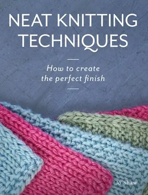 Tehnici de tricotat îngrijite: Cum să creezi un finisaj perfect - Neat Knitting Techniques: How to Create the Perfect Finish