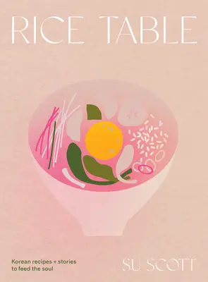 Masa cu orez: Rețete și povești coreene pentru a hrăni sufletul - Rice Table: Korean Recipes and Stories to Feed the Soul