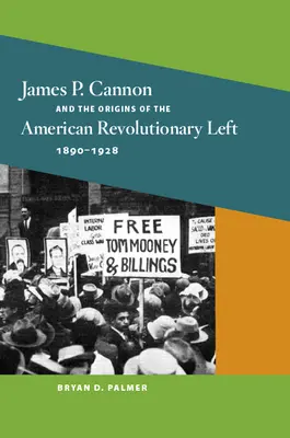James P. Cannon și originile stângii revoluționare americane, 1890-1928 - James P. Cannon and the Origins of the American Revolutionary Left, 1890-1928