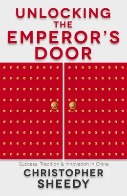 Deschizând ușa împăratului (Unlocking the Emperor's Door): Succes, tradiție și inovație în China - Unlocking the Emperor's Door: Success, Tradition & Innovation in China