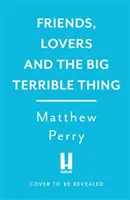 Friends, Lovers and the Big Terrible Thing - „O carte sinceră, întunecat de amuzantă” New York Times - Friends, Lovers and the Big Terrible Thing - 'A candid, darkly funny book' New York Times