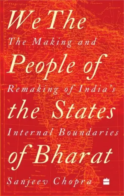 Noi, poporul statelor din Bharat - Crearea și refacerea granițelor interne ale Indiei - We, the People of the States of Bharat - The Making and Remaking of India's Internal Boundaries