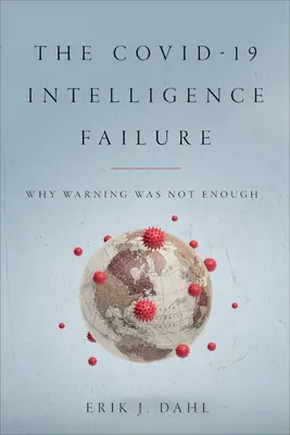 Eșecul serviciilor de informații COVID-19: De ce avertismentul nu a fost suficient - The COVID-19 Intelligence Failure: Why Warning Was Not Enough
