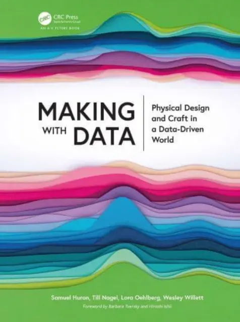 Making with Data: Design fizic și artizanat într-o lume bazată pe date (Physical Design and Craft in a Data-Driven World) - Making with Data: Physical Design and Craft in a Data-Driven World