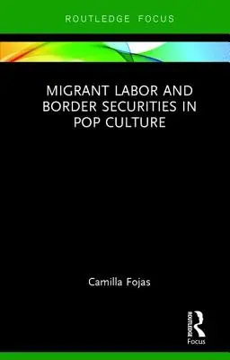 Munca migrantă și securitatea frontierelor în cultura pop - Migrant Labor and Border Securities in Pop Culture
