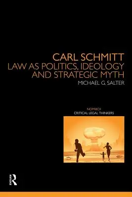 Carl Schmitt: Dreptul ca politică, ideologie și mit strategic - Carl Schmitt: Law as Politics, Ideology and Strategic Myth