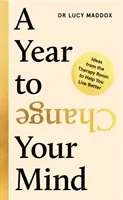 Anul în care să-ți schimbi părerea - Idei din sala de terapie pentru a te ajuta să trăiești mai bine (Maddox Dr Lucy (author)) - Year to Change Your Mind - Ideas from the Therapy Room to Help You Live Better (Maddox Dr Lucy (author))
