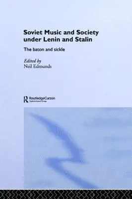 Muzica și societatea sovietică sub Lenin și Stalin: Bastonul și secera - Soviet Music and Society Under Lenin and Stalin: The Baton and Sickle