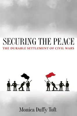 Securing the Peace: Soluționarea durabilă a războaielor civile - Securing the Peace: The Durable Settlement of Civil Wars