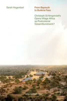 De la Bayreuth la Burkina Faso: Opera Village Africa a lui Christoph Schlingensief ca Gesamtkunstwerk postcolonială? - From Bayreuth to Burkina Faso: Christoph Schlingensief's Opera Village Africa as Postcolonial Gesamtkunstwerk?
