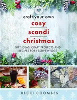 Craft Your Own Cosy Scandi Christmas: Idei de cadouri, proiecte de artizanat și rețete pentru un Hygge festiv - Craft Your Own Cosy Scandi Christmas: Gift Ideas, Craft Projects and Recipes for Festive Hygge