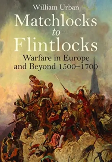 De la chibrituri la cremene: Războiul în Europa și în afara ei, 1500-1700 - Matchlocks to Flintlocks: Warfare in Europe and Beyond, 1500-1700